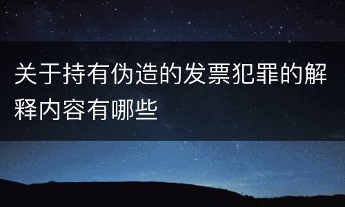 关于持有伪造的发票犯罪的解释内容有哪些