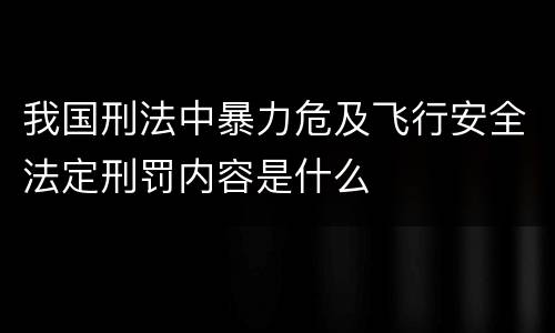 我国刑法中暴力危及飞行安全法定刑罚内容是什么