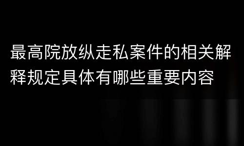 最高院放纵走私案件的相关解释规定具体有哪些重要内容