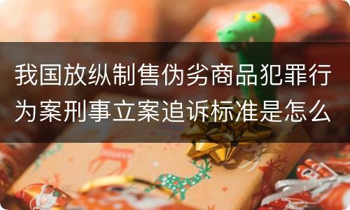 我国放纵制售伪劣商品犯罪行为案刑事立案追诉标准是怎么样规定