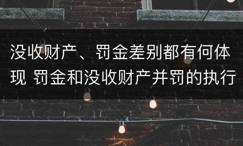 没收财产、罚金差别都有何体现 罚金和没收财产并罚的执行顺序