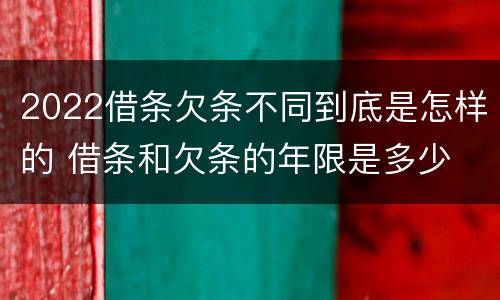 2022借条欠条不同到底是怎样的 借条和欠条的年限是多少