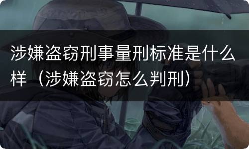 涉嫌盗窃刑事量刑标准是什么样（涉嫌盗窃怎么判刑）