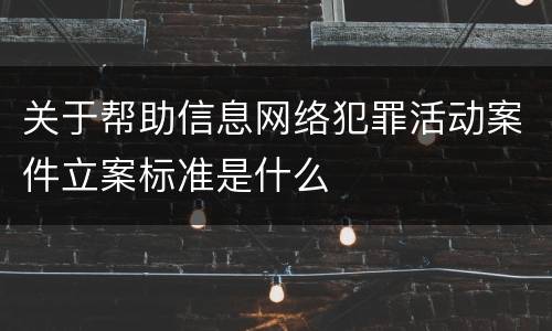 关于帮助信息网络犯罪活动案件立案标准是什么