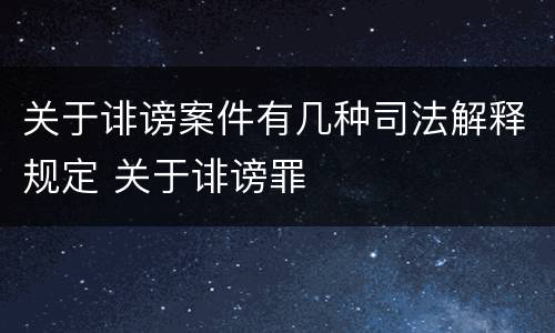 关于诽谤案件有几种司法解释规定 关于诽谤罪