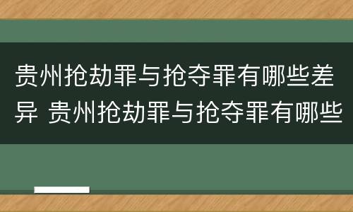 贵州抢劫罪与抢夺罪有哪些差异 贵州抢劫罪与抢夺罪有哪些差异和不同