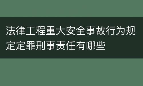 法律工程重大安全事故行为规定定罪刑事责任有哪些