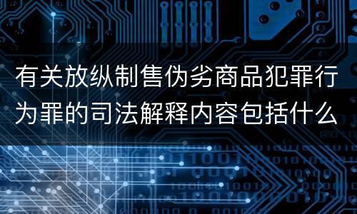 有关放纵制售伪劣商品犯罪行为罪的司法解释内容包括什么