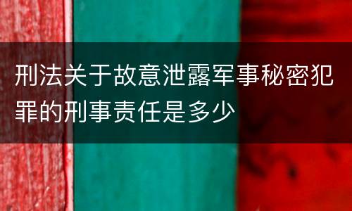 刑法关于故意泄露军事秘密犯罪的刑事责任是多少