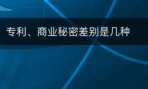 专利、商业秘密差别是几种