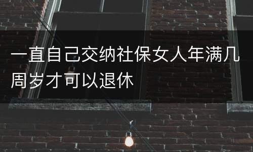 一直自己交纳社保女人年满几周岁才可以退休