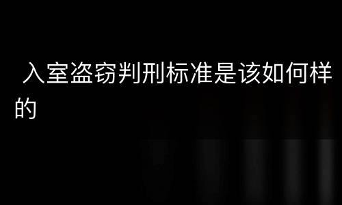  入室盗窃判刑标准是该如何样的