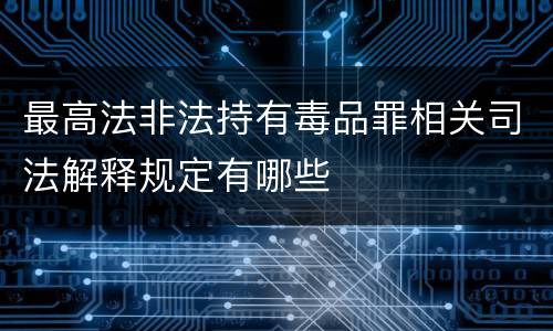 最高法非法持有毒品罪相关司法解释规定有哪些