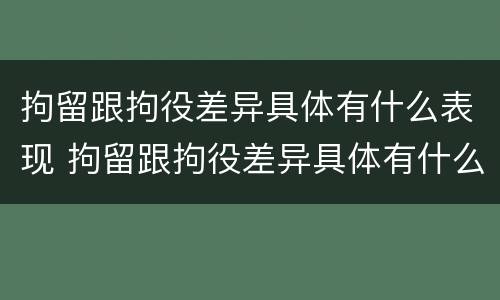 拘留跟拘役差异具体有什么表现 拘留跟拘役差异具体有什么表现吗