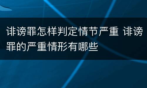 诽谤罪怎样判定情节严重 诽谤罪的严重情形有哪些