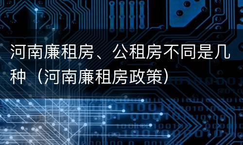 河南廉租房、公租房不同是几种（河南廉租房政策）