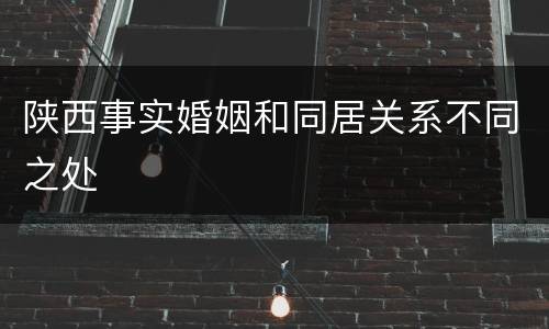 陕西事实婚姻和同居关系不同之处