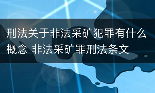 刑法关于非法采矿犯罪有什么概念 非法采矿罪刑法条文