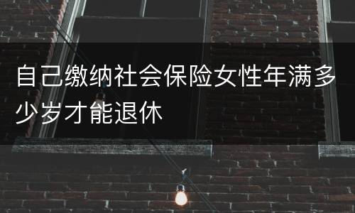 自己缴纳社会保险女性年满多少岁才能退休