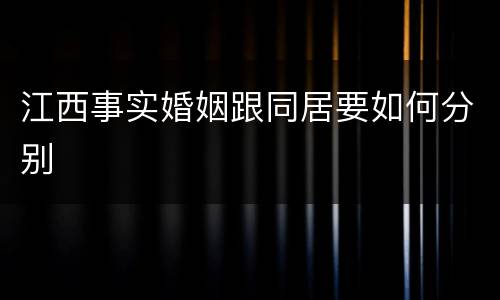 江西事实婚姻跟同居要如何分别