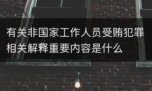 有关非国家工作人员受贿犯罪相关解释重要内容是什么