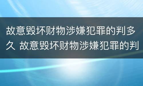 故意毁坏财物涉嫌犯罪的判多久 故意毁坏财物涉嫌犯罪的判多久刑期