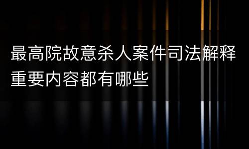 最高院故意杀人案件司法解释重要内容都有哪些