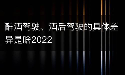 醉酒驾驶、酒后驾驶的具体差异是啥2022