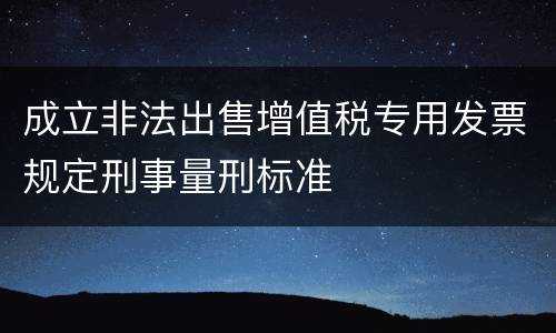 成立非法出售增值税专用发票规定刑事量刑标准