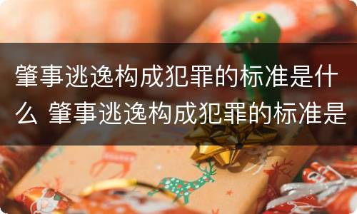 肇事逃逸构成犯罪的标准是什么 肇事逃逸构成犯罪的标准是什么意思