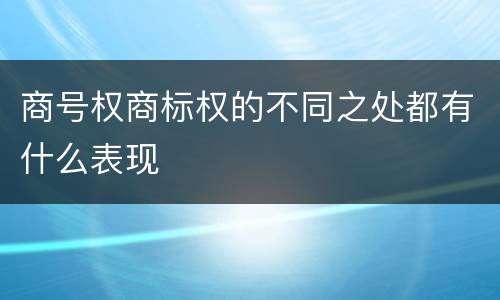 商号权商标权的不同之处都有什么表现