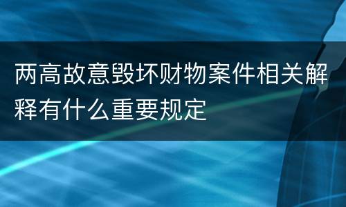 两高故意毁坏财物案件相关解释有什么重要规定