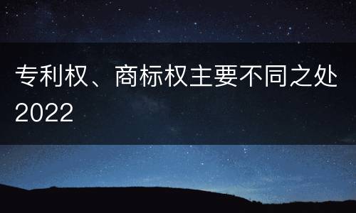 专利权、商标权主要不同之处2022