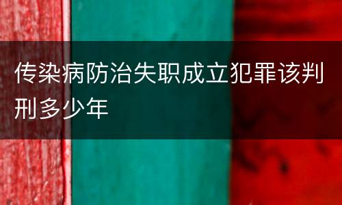 传染病防治失职成立犯罪该判刑多少年