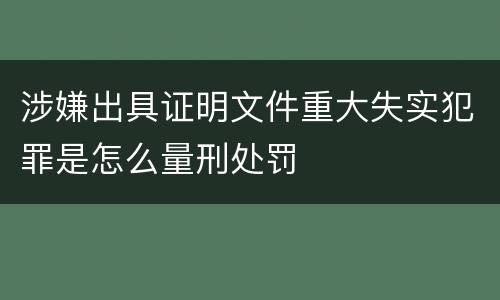 涉嫌出具证明文件重大失实犯罪是怎么量刑处罚