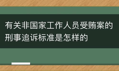 有关非国家工作人员受贿案的刑事追诉标准是怎样的