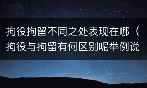 拘役拘留不同之处表现在哪（拘役与拘留有何区别呢举例说明）