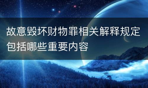 故意毁坏财物罪相关解释规定包括哪些重要内容