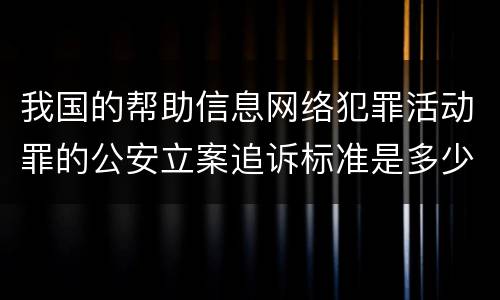 我国的帮助信息网络犯罪活动罪的公安立案追诉标准是多少