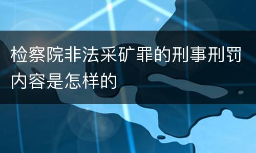 检察院非法采矿罪的刑事刑罚内容是怎样的