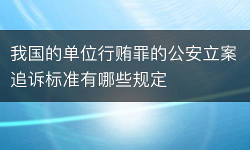 我国的单位行贿罪的公安立案追诉标准有哪些规定