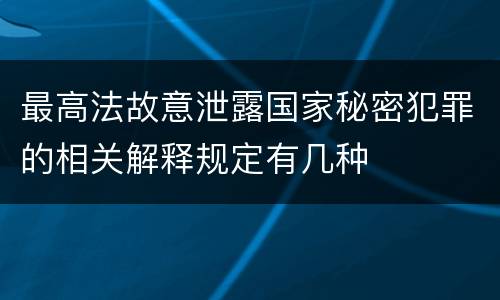 最高法故意泄露国家秘密犯罪的相关解释规定有几种