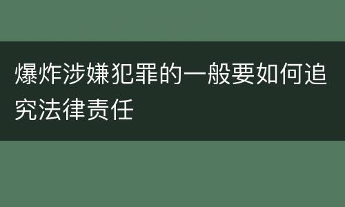 爆炸涉嫌犯罪的一般要如何追究法律责任