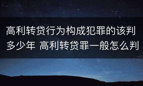 高利转贷行为构成犯罪的该判多少年 高利转贷罪一般怎么判