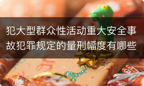 犯大型群众性活动重大安全事故犯罪规定的量刑幅度有哪些