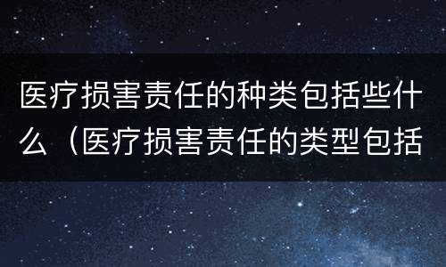 医疗损害责任的种类包括些什么（医疗损害责任的类型包括）