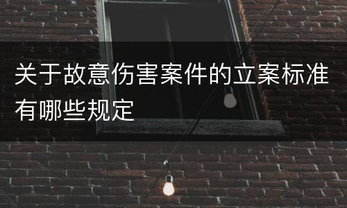 关于故意伤害案件的立案标准有哪些规定