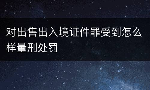 对出售出入境证件罪受到怎么样量刑处罚