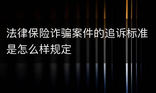 法律保险诈骗案件的追诉标准是怎么样规定