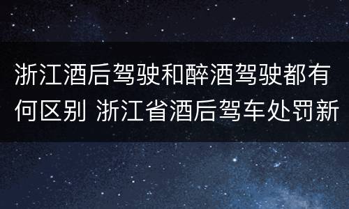 浙江酒后驾驶和醉酒驾驶都有何区别 浙江省酒后驾车处罚新标准